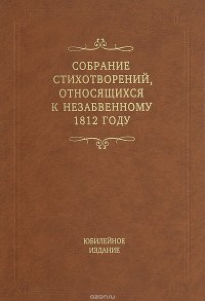 Собрание стихотворений, относящихся к незабвенному 1812 году: юбилейное издание